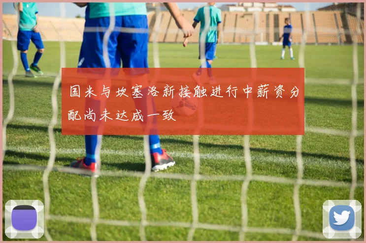 国米与坎塞洛新接触进行中薪资分配尚未达成一致