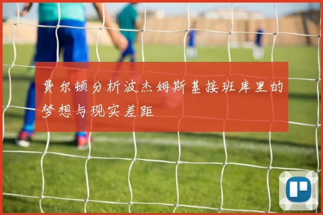 费尔顿分析波杰姆斯基接班库里的梦想与现实差距