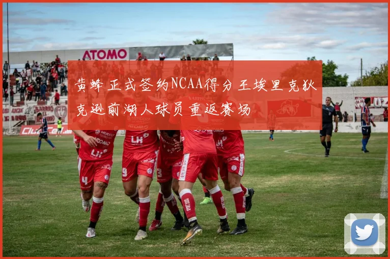 黄蜂正式签约NCAA得分王埃里克狄克逊前湖人球员重返赛场