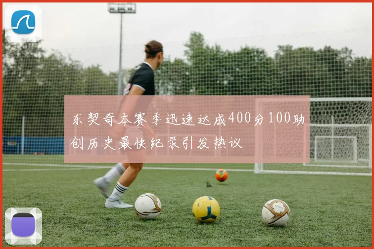 东契奇本赛季迅速达成400分100助创历史最快纪录引发热议