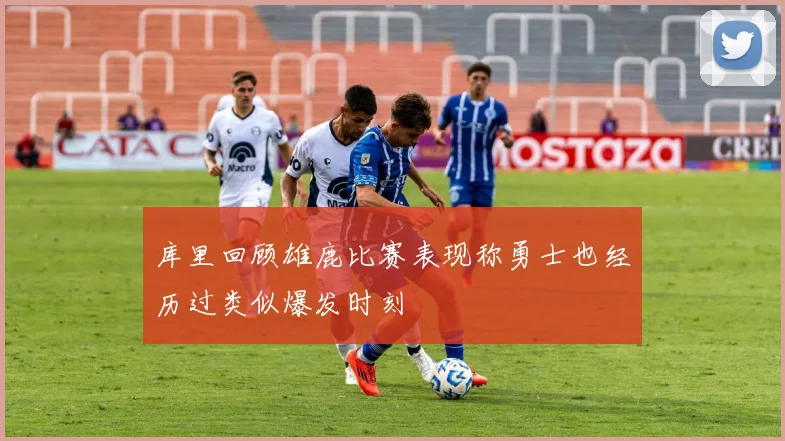 库里回顾雄鹿比赛表现称勇士也经历过类似爆发时刻