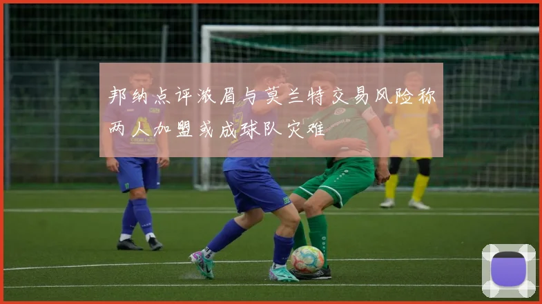 邦纳点评浓眉与莫兰特交易风险称两人加盟或成球队灾难