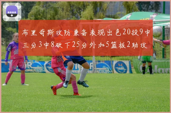 布里奇斯攻防兼备表现出色20投9中三分3中8砍下25分外加5篮板2助攻2盖帽